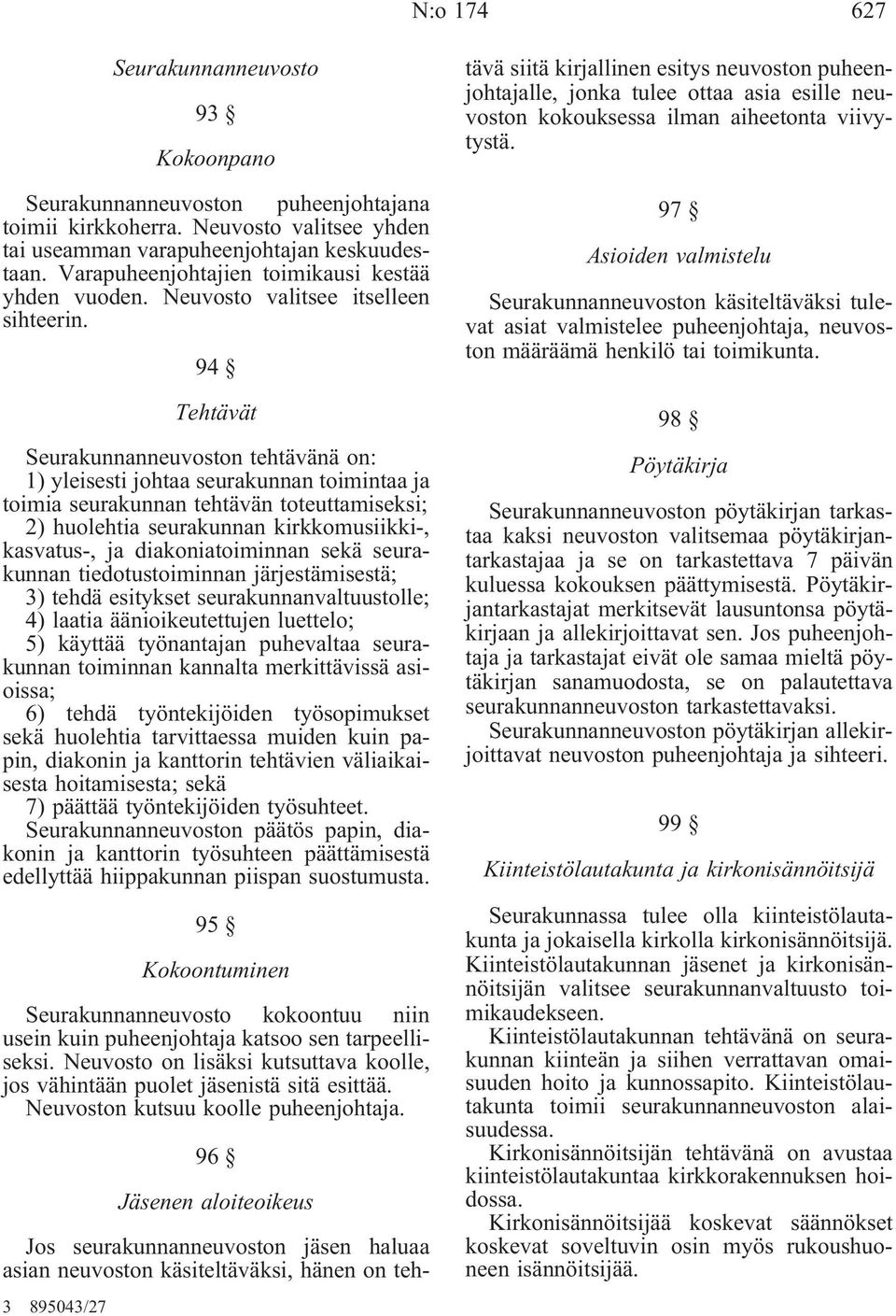 94 Tehtävät Seurakunnanneuvoston tehtävänä on: 1) yleisesti johtaa seurakunnan toimintaa ja toimia seurakunnan tehtävän toteuttamiseksi; 2) huolehtia seurakunnan kirkkomusiikki-, kasvatus-, ja