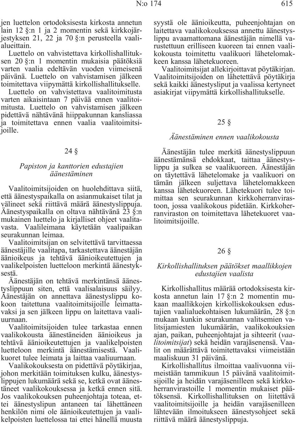 Luettelo on vahvistamisen jälkeen toimitettava viipymättä kirkollishallitukselle. Luettelo on vahvistettava vaalitoimitusta varten aikaisintaan 7 päivää ennen vaalitoimitusta.