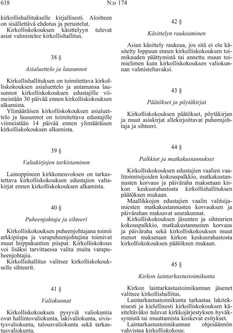 alkamista. Ylimääräisen kirkolliskokouksen asialuettelo ja lausunnot on toimitettava edustajille viimeistään 14 päivää ennen ylimääräisen kirkolliskokouksen alkamista.