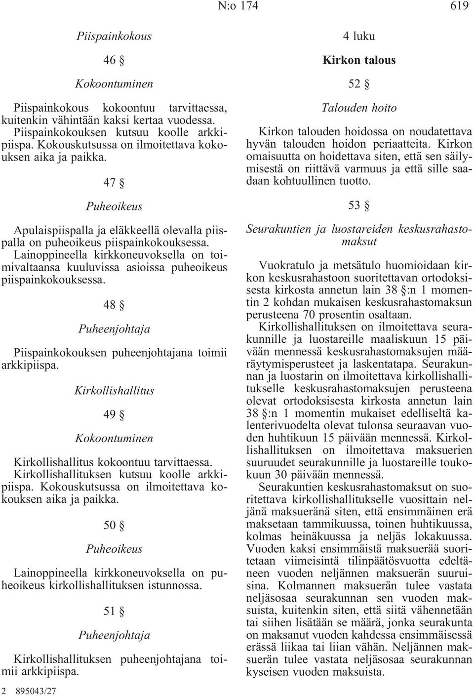 Lainoppineella kirkkoneuvoksella on toimivaltaansa kuuluvissa asioissa puheoikeus piispainkokouksessa. 48 Puheenjohtaja Piispainkokouksen puheenjohtajana toimii arkkipiispa.