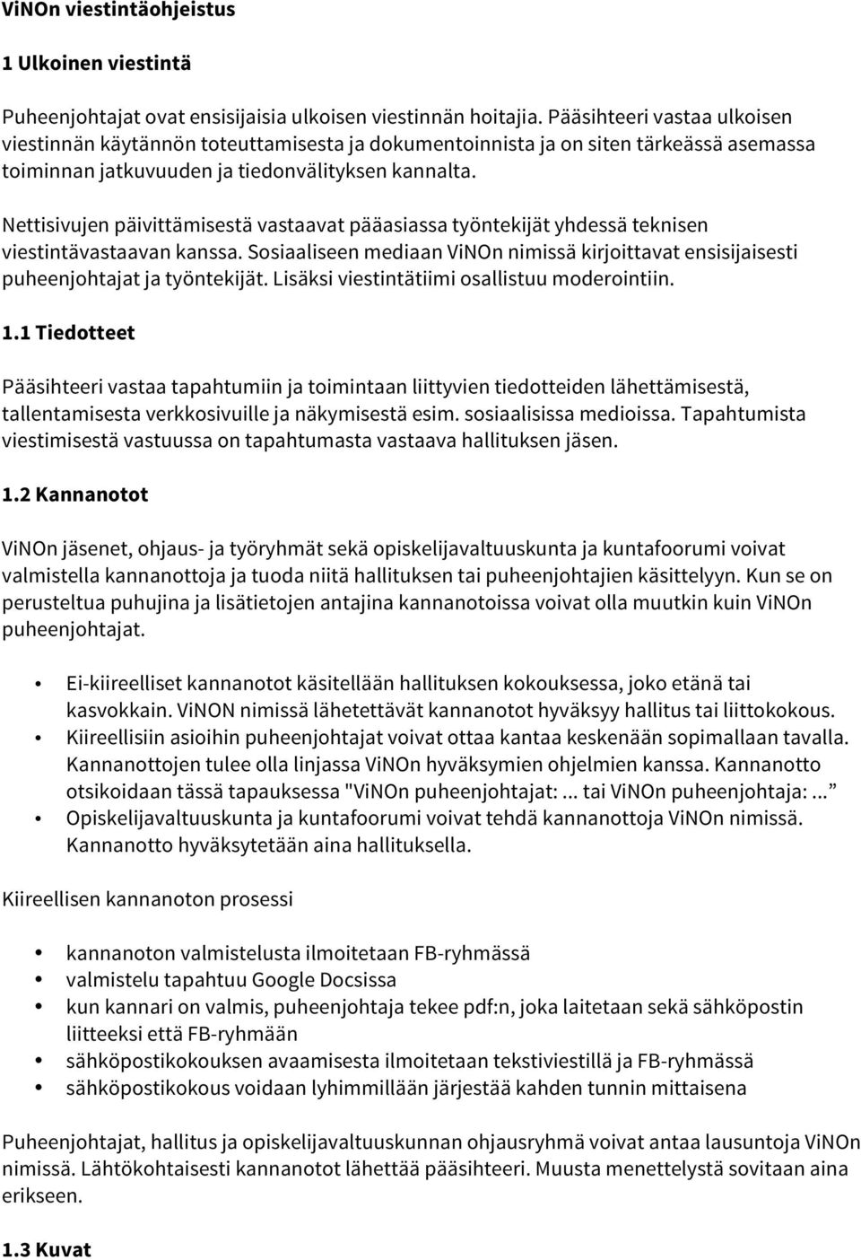 Nettisivujen päivittämisestä vastaavat pääasiassa työntekijät yhdessä teknisen viestintävastaavan kanssa. Sosiaaliseen mediaan ViNOn nimissä kirjoittavat ensisijaisesti puheenjohtajat ja työntekijät.