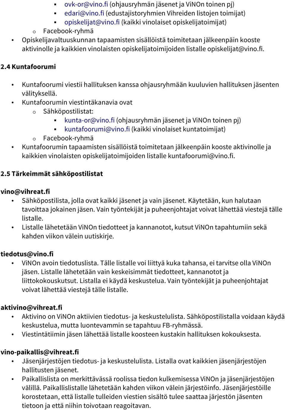 listalle opiskelijat@vino.fi. 2.4 Kuntafoorumi Kuntafoorumi viestii hallituksen kanssa ohjausryhmään kuuluvien hallituksen jäsenten välityksellä.