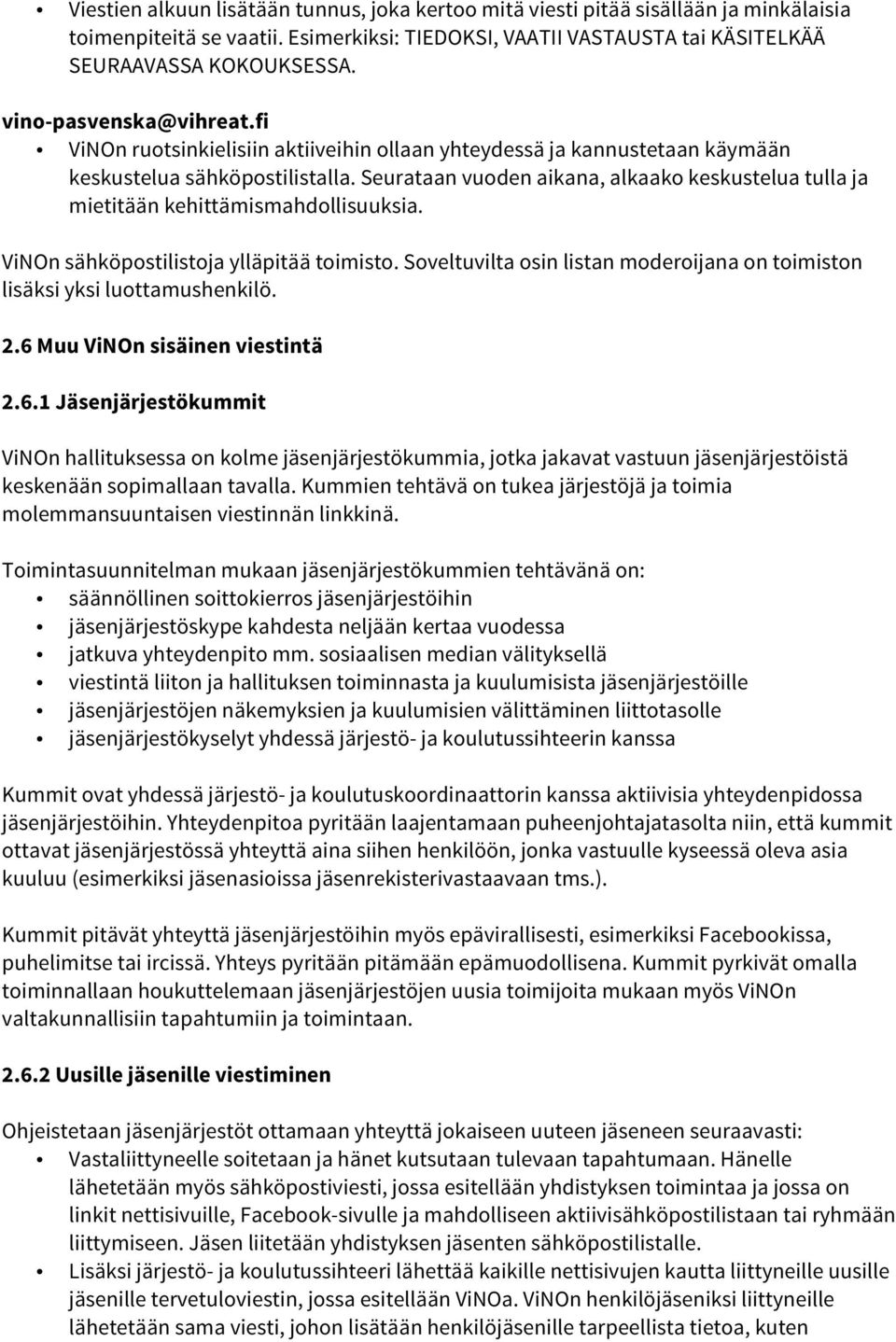 Seurataan vuoden aikana, alkaako keskustelua tulla ja mietitään kehittämismahdollisuuksia. ViNOn sähköpostilistoja ylläpitää toimisto.