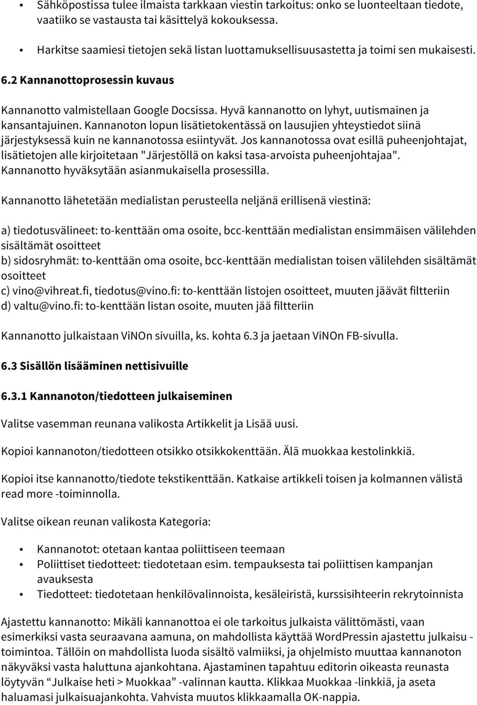 Hyvä kannanotto on lyhyt, uutismainen ja kansantajuinen. Kannanoton lopun lisätietokentässä on lausujien yhteystiedot siinä järjestyksessä kuin ne kannanotossa esiintyvät.