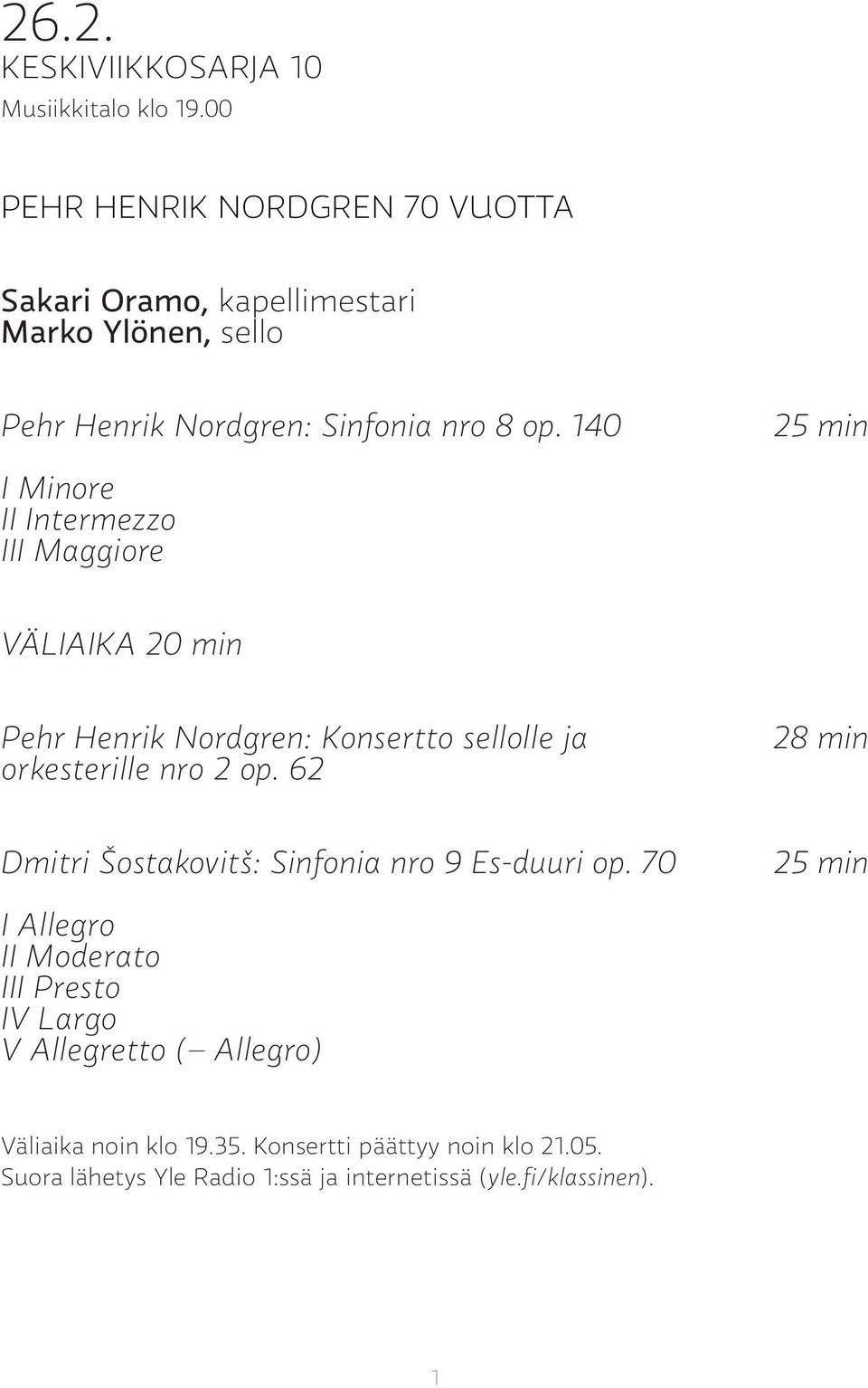 140 25 min I Minore II Intermezzo III Maggiore VÄLIAIKA 20 min Pehr Henrik Nordgren: Konsertto sellolle ja orkesterille nro 2 op.