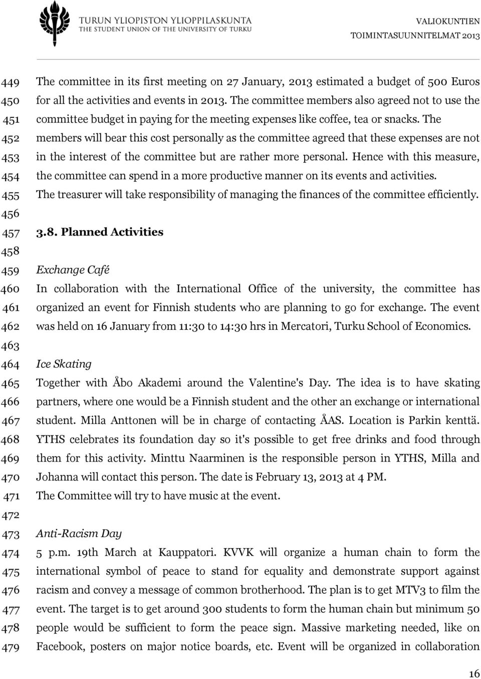 The members will bear this cost personally as the committee agreed that these expenses are not in the interest of the committee but are rather more personal.