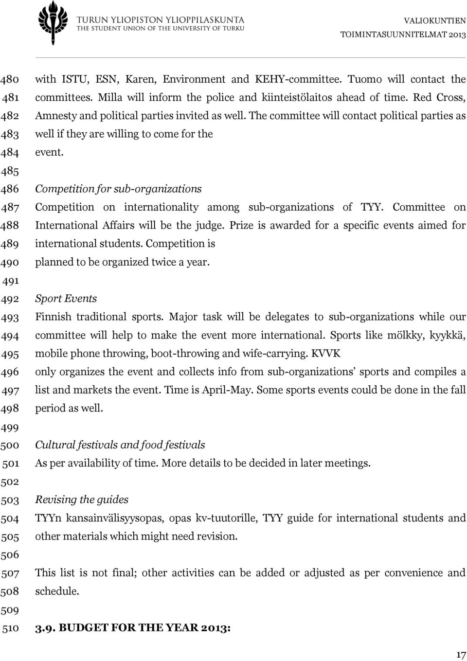 The committee will contact political parties as well if they are willing to come for the event. Competition for sub-organizations Competition on internationality among sub-organizations of TYY.