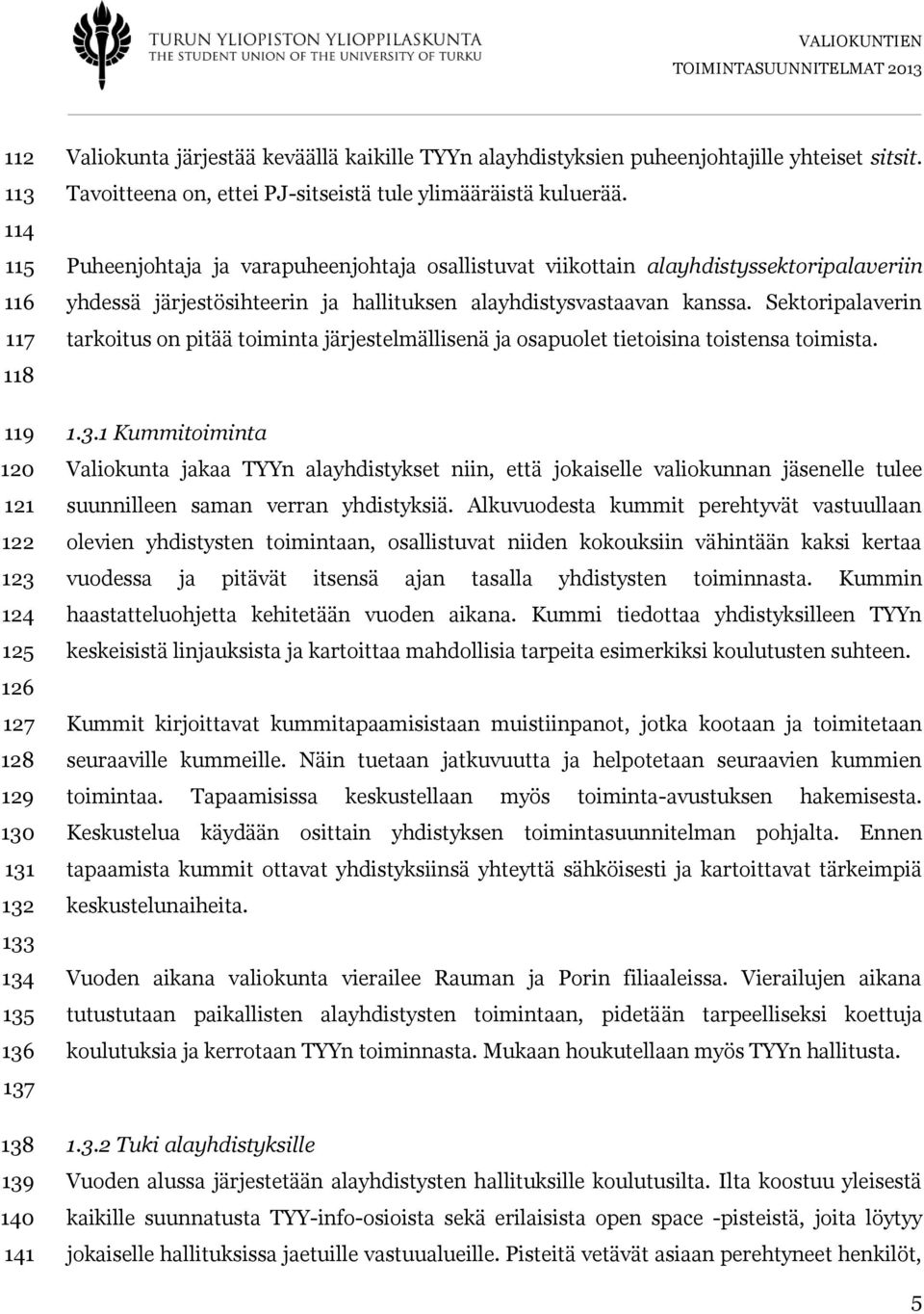 Puheenjohtaja ja varapuheenjohtaja osallistuvat viikottain alayhdistyssektoripalaveriin yhdessä järjestösihteerin ja hallituksen alayhdistysvastaavan kanssa.