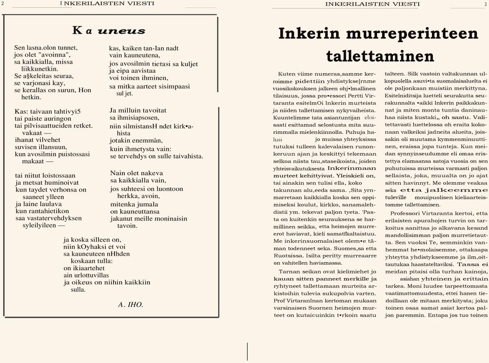 vakaat ihanat vilvehet suvisen illansuun kun avosilmin puistossasi makaat tai niitut loistossaan ja metsat huminoivat kun taydet verhonsa on saaneet ylleen ja laine laulava kun rantahietikon saa