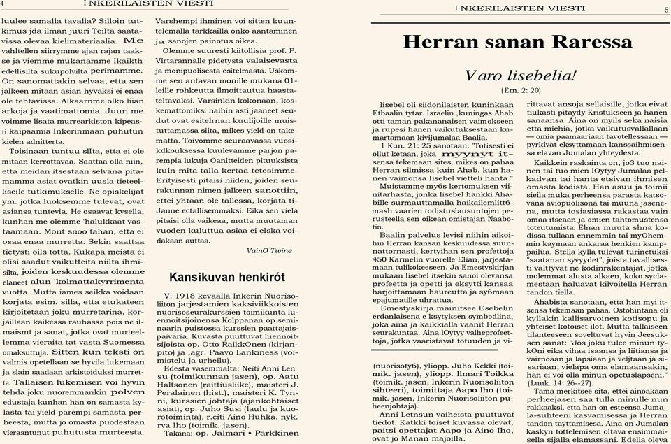 Alkaarnme olko liian arkoja ja vaatimattomia. Juuri me voimme lisata murrearkiston kipeasti kaipaamia Inkerinmaan puhutun kielen adnitterta. Toisinaan tuntuu slita etta ei ole mitaan kerrottavaa.