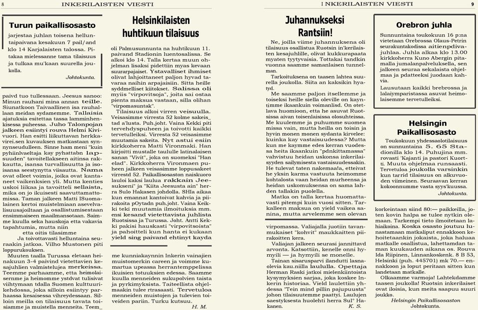 Siunatkoon Taivaallinen isa rauhallaan meidan sydamemme. Tallaisia ajatuksia esitettaa tassa lamminhenkisessa puheessa. Juho Talonpojan jalkeen esiintyi rouva Helmi Kivivuori.