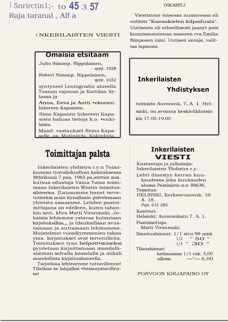 Simo Kapanen Inkereen Kapasista haluaa tietoja k.o. enkilaista. Mand. vastaukset Reino Kapaselle os. Matinkyla Kokinkyla. OIKAISTJ Viestimme toisessa numerossa oli uutinen "Kansakielen kilpailusta".