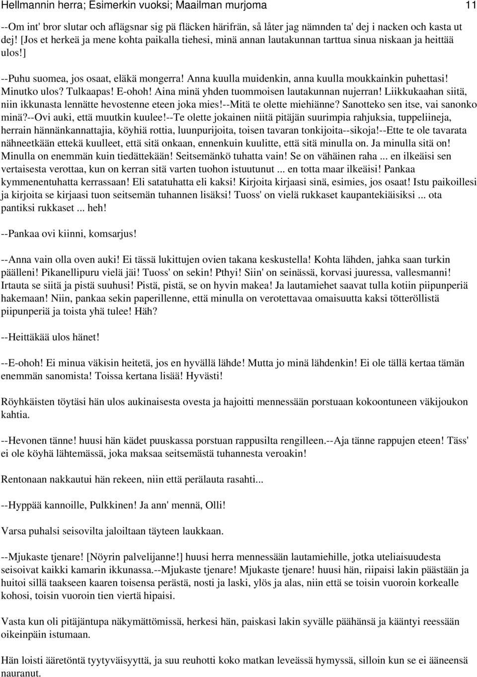 Anna kuulla muidenkin, anna kuulla moukkainkin puhettasi! Minutko ulos? Tulkaapas! E-ohoh! Aina minä yhden tuommoisen lautakunnan nujerran!