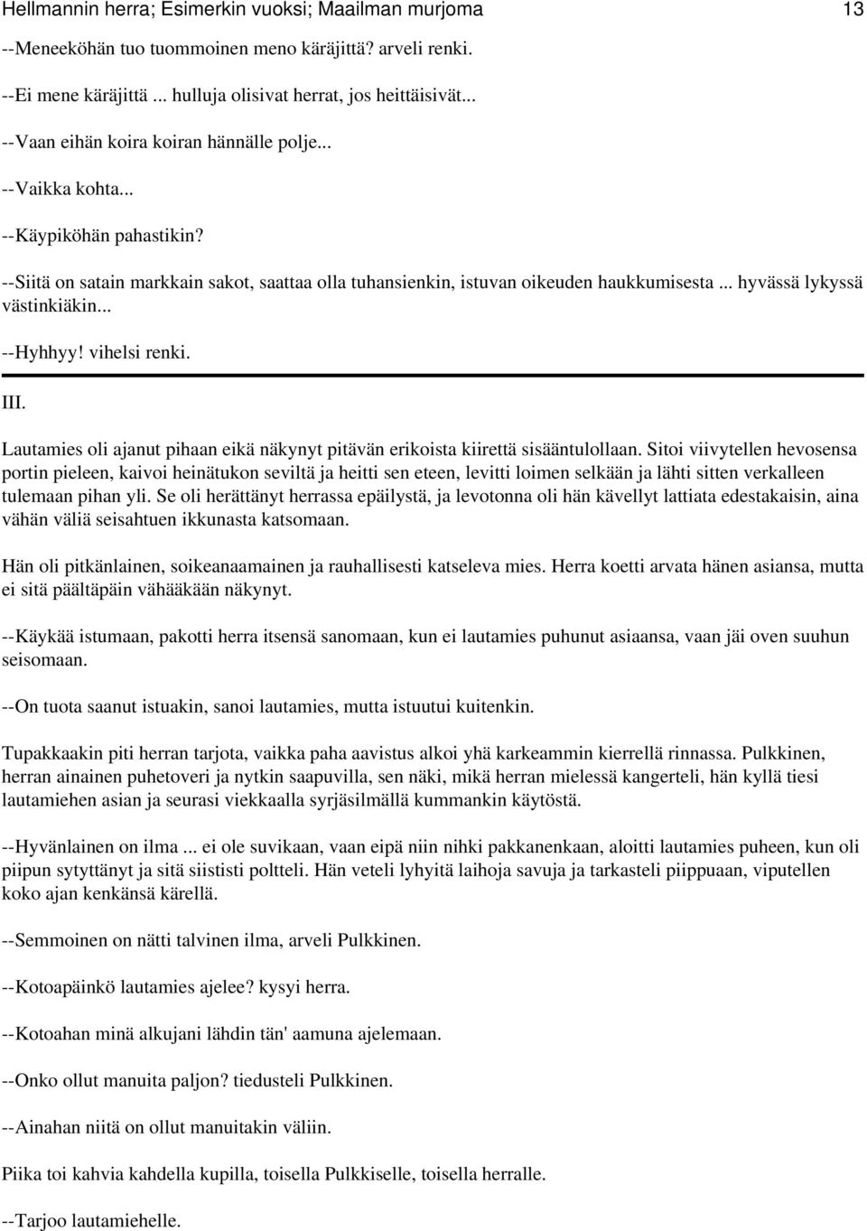 .. hyvässä lykyssä västinkiäkin... --Hyhhyy! vihelsi renki. III. Lautamies oli ajanut pihaan eikä näkynyt pitävän erikoista kiirettä sisääntulollaan.