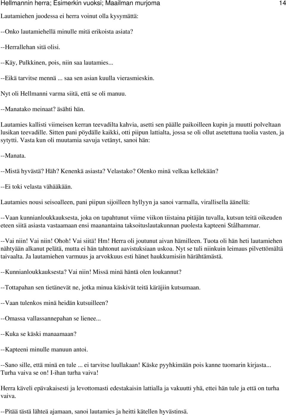 Lautamies kallisti viimeisen kerran teevadilta kahvia, asetti sen päälle paikoilleen kupin ja muutti polveltaan lusikan teevadille.