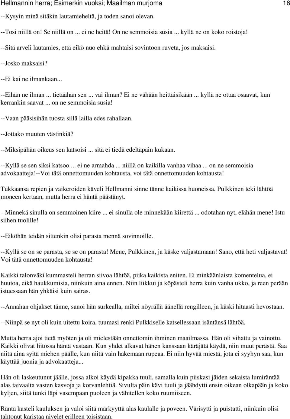 .. vai ilman? Ei ne vähään heittäisikään... kyllä ne ottaa osaavat, kun kerrankin saavat... on ne semmoisia susia! --Vaan pääsisihän tuosta sillä lailla edes rahallaan. --Jottako muuten västinkiä?