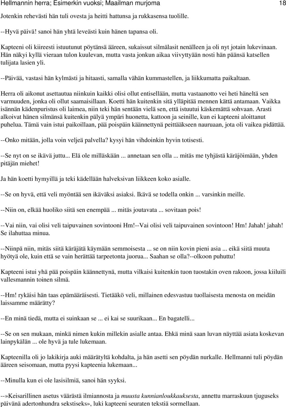 Hän näkyi kyllä vieraan tulon kuulevan, mutta vasta jonkun aikaa viivyttyään nosti hän päänsä katsellen tulijata lasien yli.