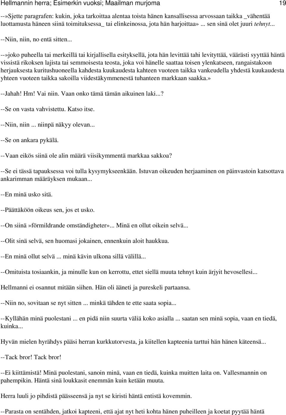 .. --»joko puheella tai merkeillä tai kirjallisella esityksellä, jota hän levittää tahi levityttää, väärästi syyttää häntä vissistä rikoksen lajista tai semmoisesta teosta, joka voi hänelle saattaa