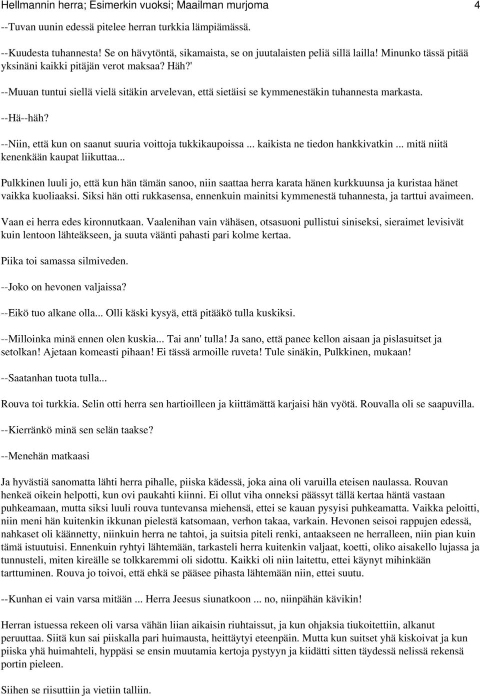 ' --Muuan tuntui siellä vielä sitäkin arvelevan, että sietäisi se kymmenestäkin tuhannesta markasta. --Hä--häh? --Niin, että kun on saanut suuria voittoja tukkikaupoissa.