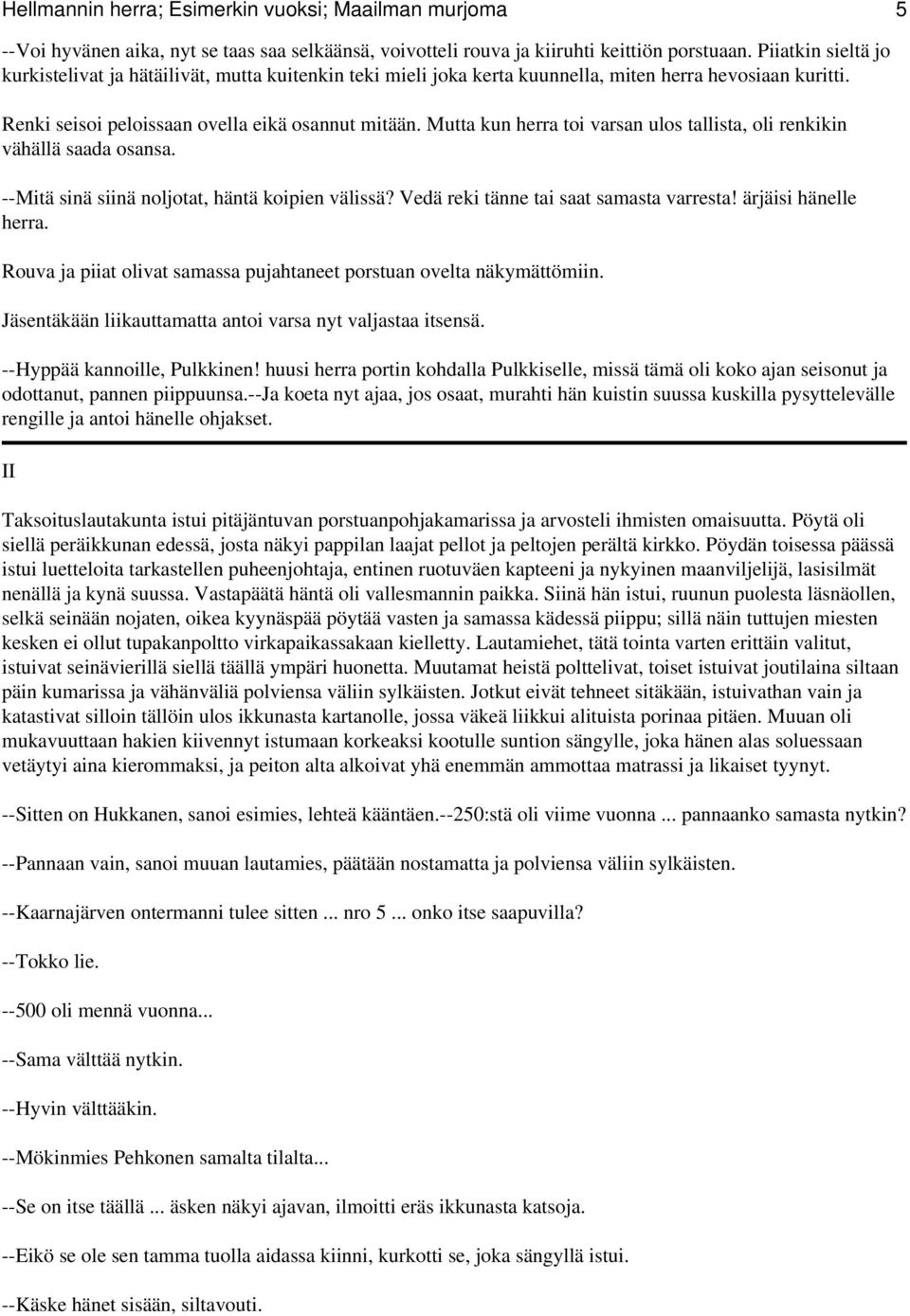 Mutta kun herra toi varsan ulos tallista, oli renkikin vähällä saada osansa. --Mitä sinä siinä noljotat, häntä koipien välissä? Vedä reki tänne tai saat samasta varresta! ärjäisi hänelle herra.