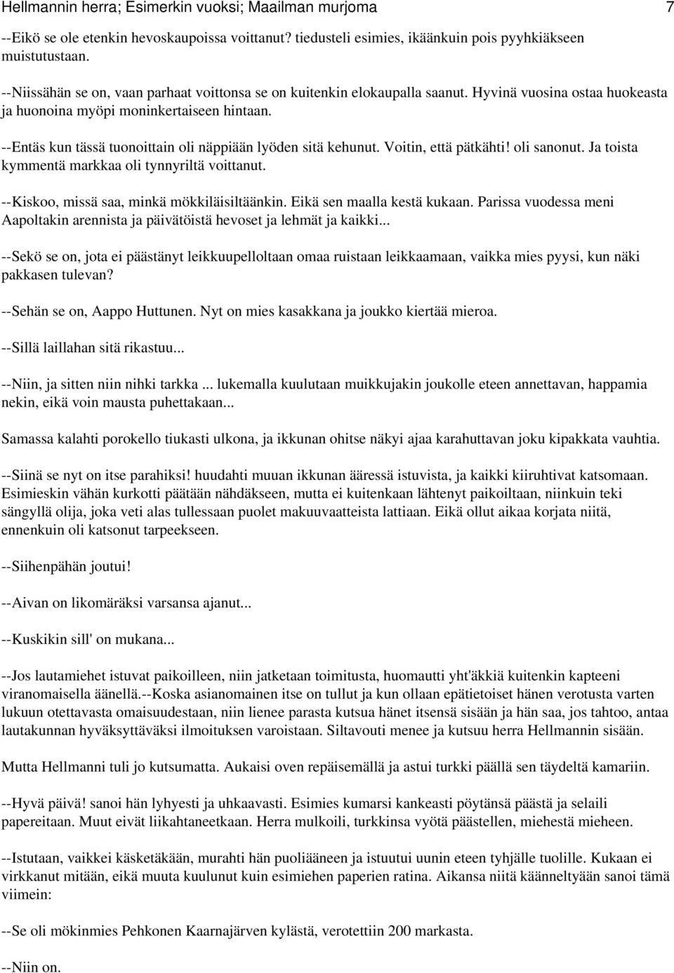 --Entäs kun tässä tuonoittain oli näppiään lyöden sitä kehunut. Voitin, että pätkähti! oli sanonut. Ja toista kymmentä markkaa oli tynnyriltä voittanut. --Kiskoo, missä saa, minkä mökkiläisiltäänkin.