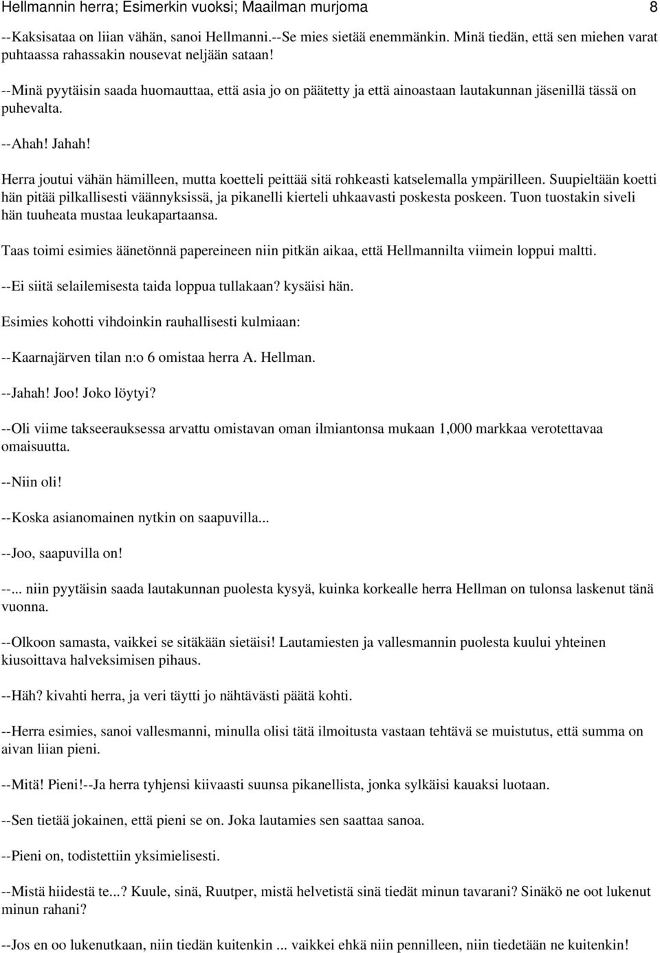 --Minä pyytäisin saada huomauttaa, että asia jo on päätetty ja että ainoastaan lautakunnan jäsenillä tässä on puhevalta. --Ahah! Jahah!