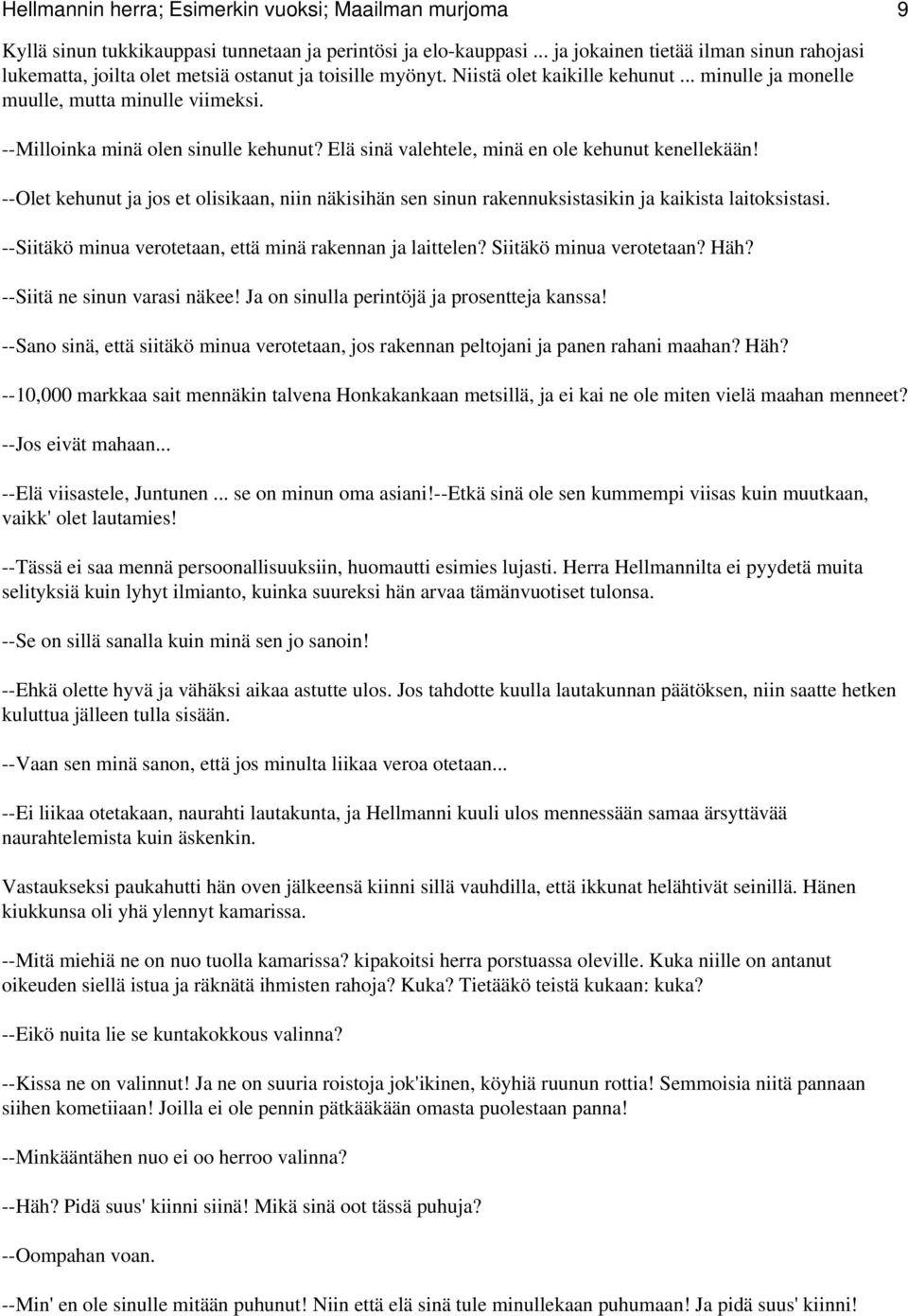 --Milloinka minä olen sinulle kehunut? Elä sinä valehtele, minä en ole kehunut kenellekään! --Olet kehunut ja jos et olisikaan, niin näkisihän sen sinun rakennuksistasikin ja kaikista laitoksistasi.