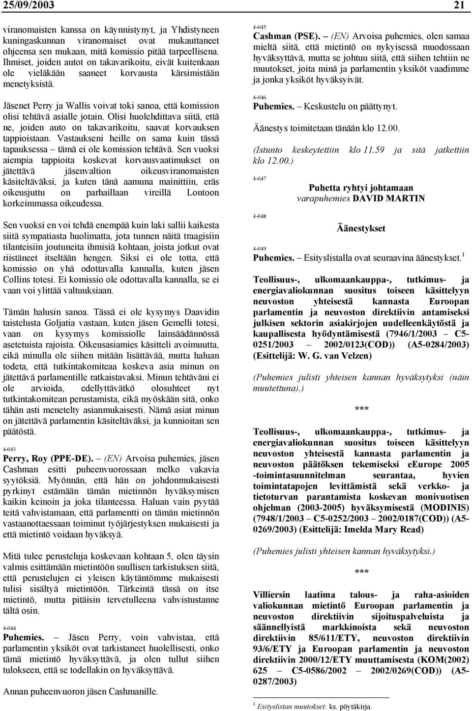 Jäsenet Perry ja Wallis voivat toki sanoa, että komission olisi tehtävä asialle jotain. Olisi huolehdittava siitä, että ne, joiden auto on takavarikoitu, saavat korvauksen tappioistaan.