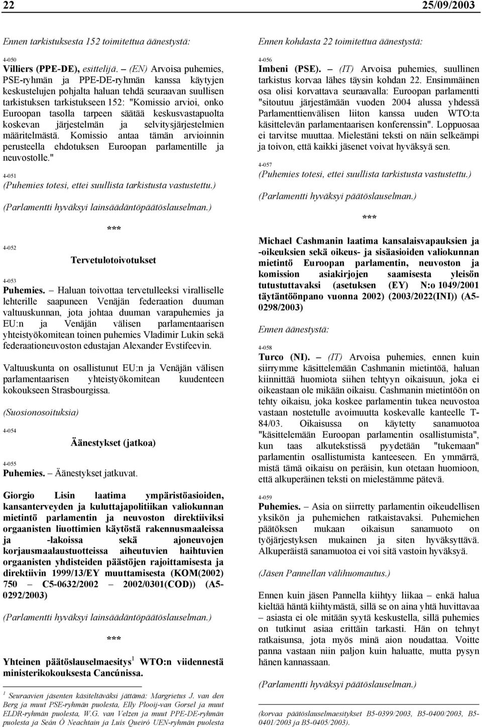 tarpeen säätää keskusvastapuolta koskevan järjestelmän ja selvitysjärjestelmien määritelmästä. Komissio antaa tämän arvioinnin perusteella ehdotuksen Euroopan parlamentille ja neuvostolle.