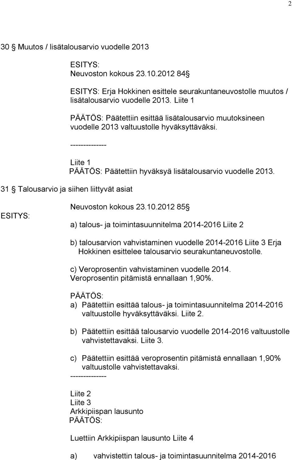 -------------- 31 Talousarvio ja siihen liittyvät asiat Liite 1 PÄÄTÖS: Päätettiin hyväksyä lisätalousarvio vuodelle 2013. Neuvoston kokous 23.10.