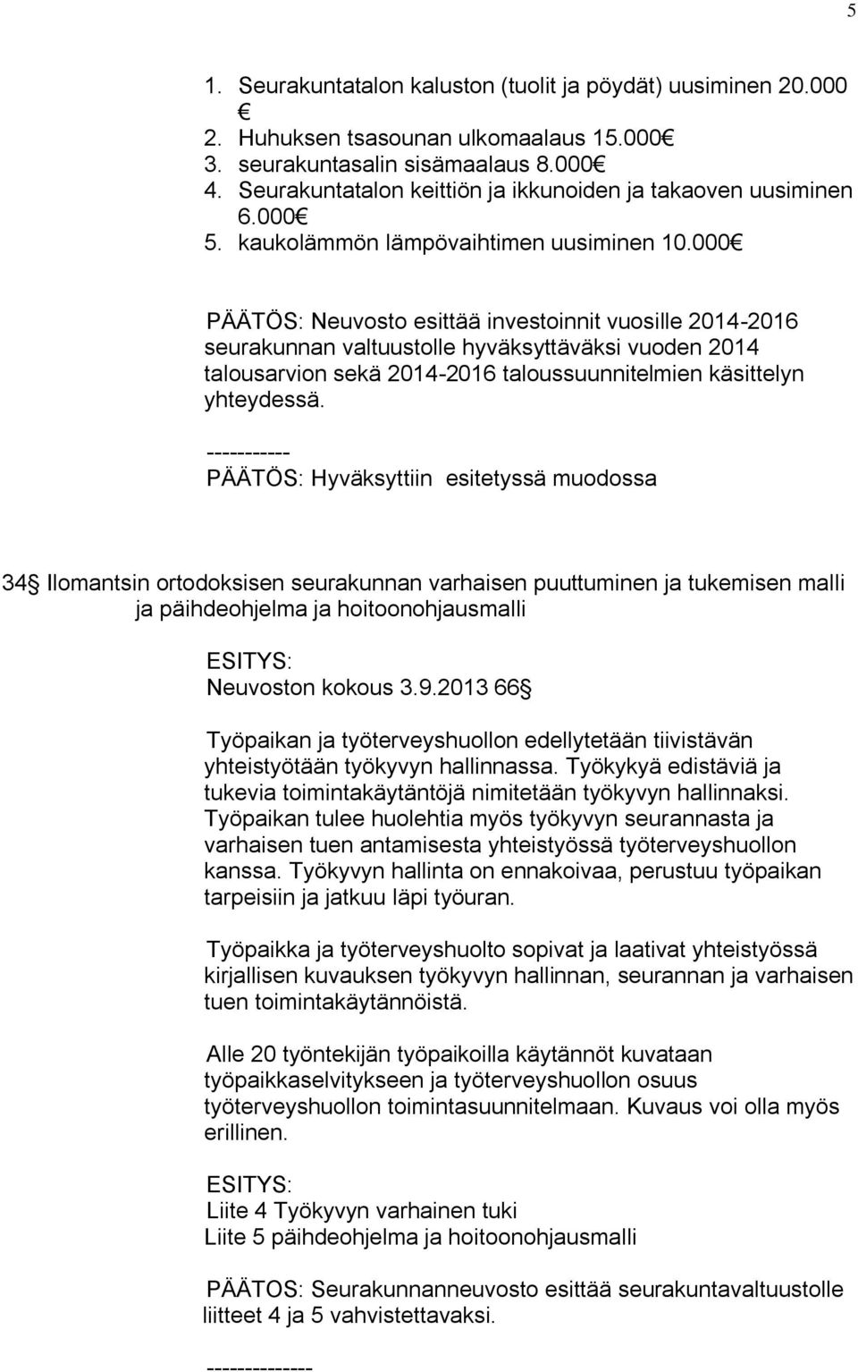 000 PÄÄTÖS: Neuvosto esittää investoinnit vuosille 2014-2016 seurakunnan valtuustolle hyväksyttäväksi vuoden 2014 talousarvion sekä 2014-2016 taloussuunnitelmien käsittelyn yhteydessä.