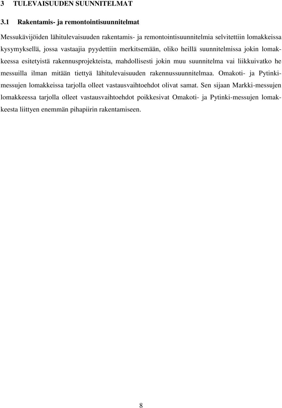 pyydettiin merkitsemään, oliko heillä suunnitelmissa jokin lomakkeessa esitetyistä rakennusprojekteista, mahdollisesti jokin muu suunnitelma vai liikkuivatko he messuilla