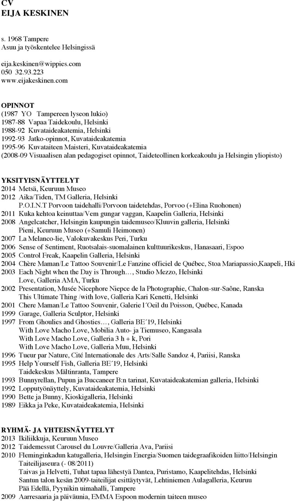 Kuvataideakatemia (2008-09 Visuaalisen alan pedagogiset opinnot, Taideteollinen korkeakoulu ja Helsingin yliopisto) YKSITYISNÄYTTELYT 2014 Metsä, Keuruun Museo 2012 Aika/Tiden, TM Galleria, Helsinki