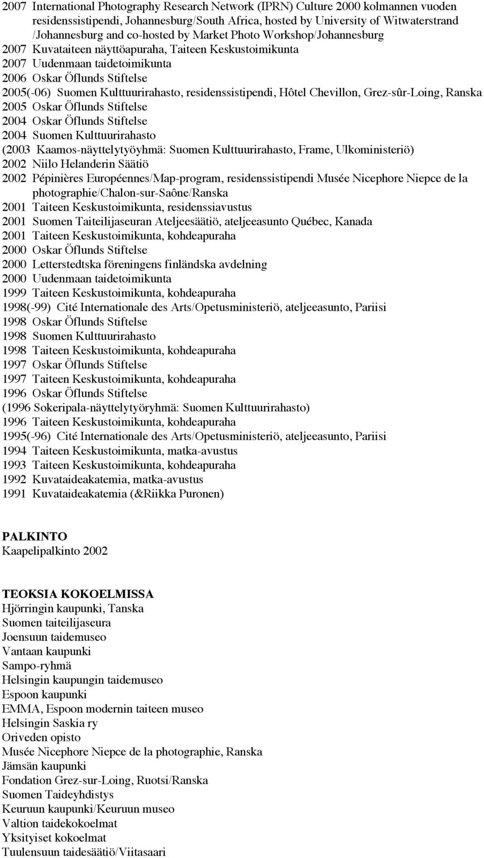 residenssistipendi, Hôtel Chevillon, Grez-sûr-Loing, Ranska 2005 Oskar Öflunds Stiftelse 2004 Oskar Öflunds Stiftelse 2004 Suomen Kulttuurirahasto (2003 Kaamos-näyttelytyöyhmä: Suomen