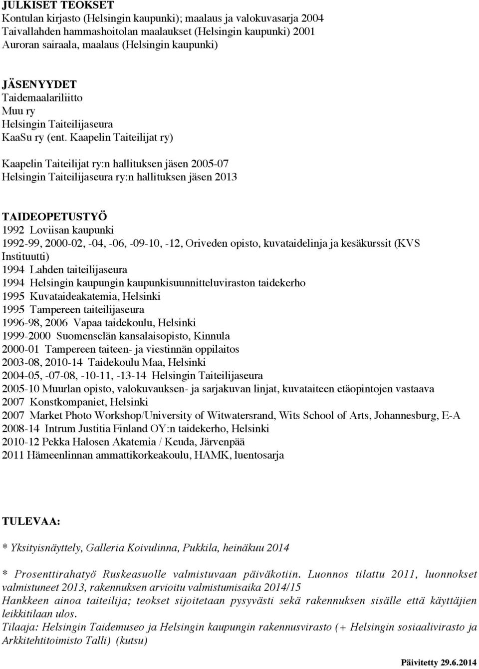 Kaapelin Taiteilijat ry) Kaapelin Taiteilijat ry:n hallituksen jäsen 2005-07 Helsingin Taiteilijaseura ry:n hallituksen jäsen 2013 TAIDEOPETUSTYÖ 1992 Loviisan kaupunki 1992-99, 2000-02, -04, -06,