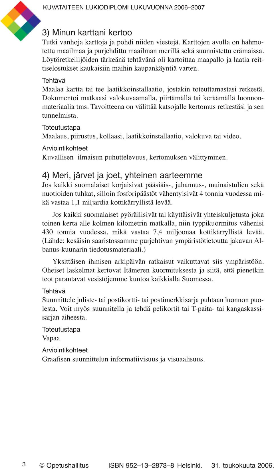 Maalaa kartta tai tee laatikkoinstallaatio, jostakin toteuttamastasi retkestä. Dokumentoi matkaasi valokuvaamalla, piirtämällä tai keräämällä luonnonmateriaalia tms.