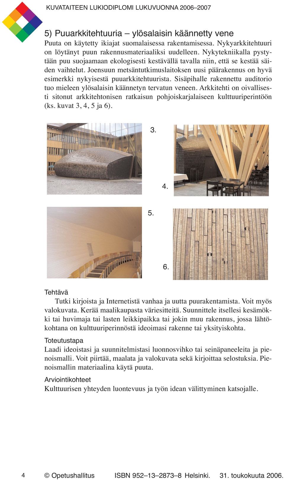 Joensuun metsäntutkimuslaitoksen uusi päärakennus on hyvä esimerkki nykyisestä puuarkkitehtuurista. Sisäpihalle rakennettu auditorio tuo mieleen ylösalaisin käännetyn tervatun veneen.