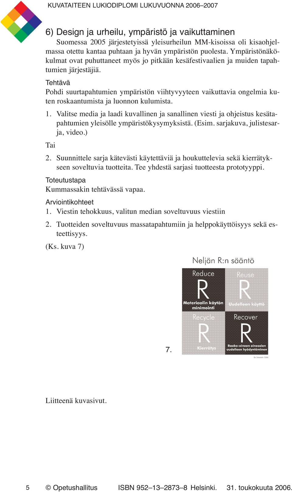 Pohdi suurtapahtumien ympäristön viihtyvyyteen vaikuttavia ongelmia kuten roskaantumista ja luonnon kulumista. 1.