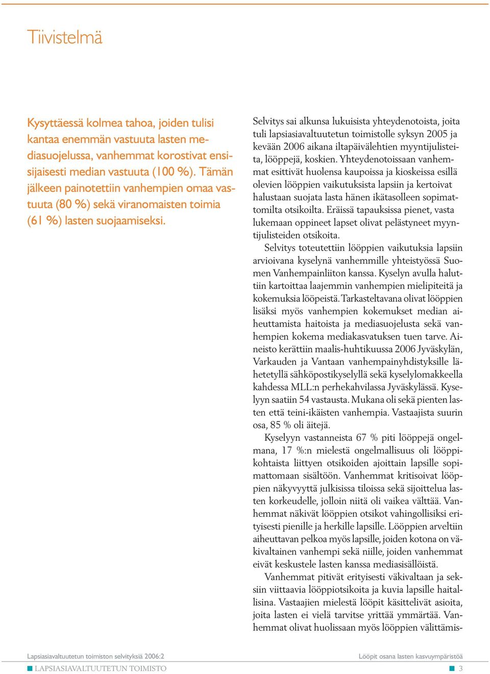 Selvitys sai alkunsa lukuisista yhteydenotoista, joita tuli lapsiasiavaltuutetun toimistolle syksyn 2005 ja kevään 2006 aikana iltapäivälehtien myyntijulisteita, lööppejä, koskien.