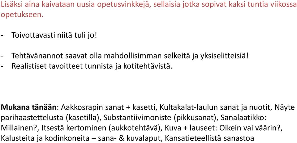 Mukana tänään: Aakkosrapin sanat + kasetti, Kultakalat-laulun sanat ja nuotit, Näyte parihaastettelusta (kasetilla), Substantiivimoniste