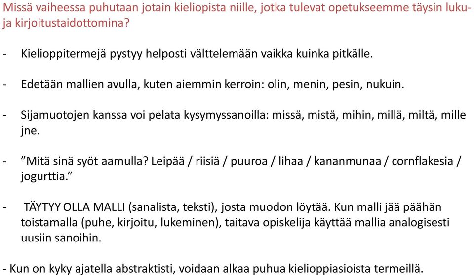 - Sijamuotojen kanssa voi pelata kysymyssanoilla: missä, mistä, mihin, millä, miltä, mille jne. - Mitä sinä syöt aamulla?