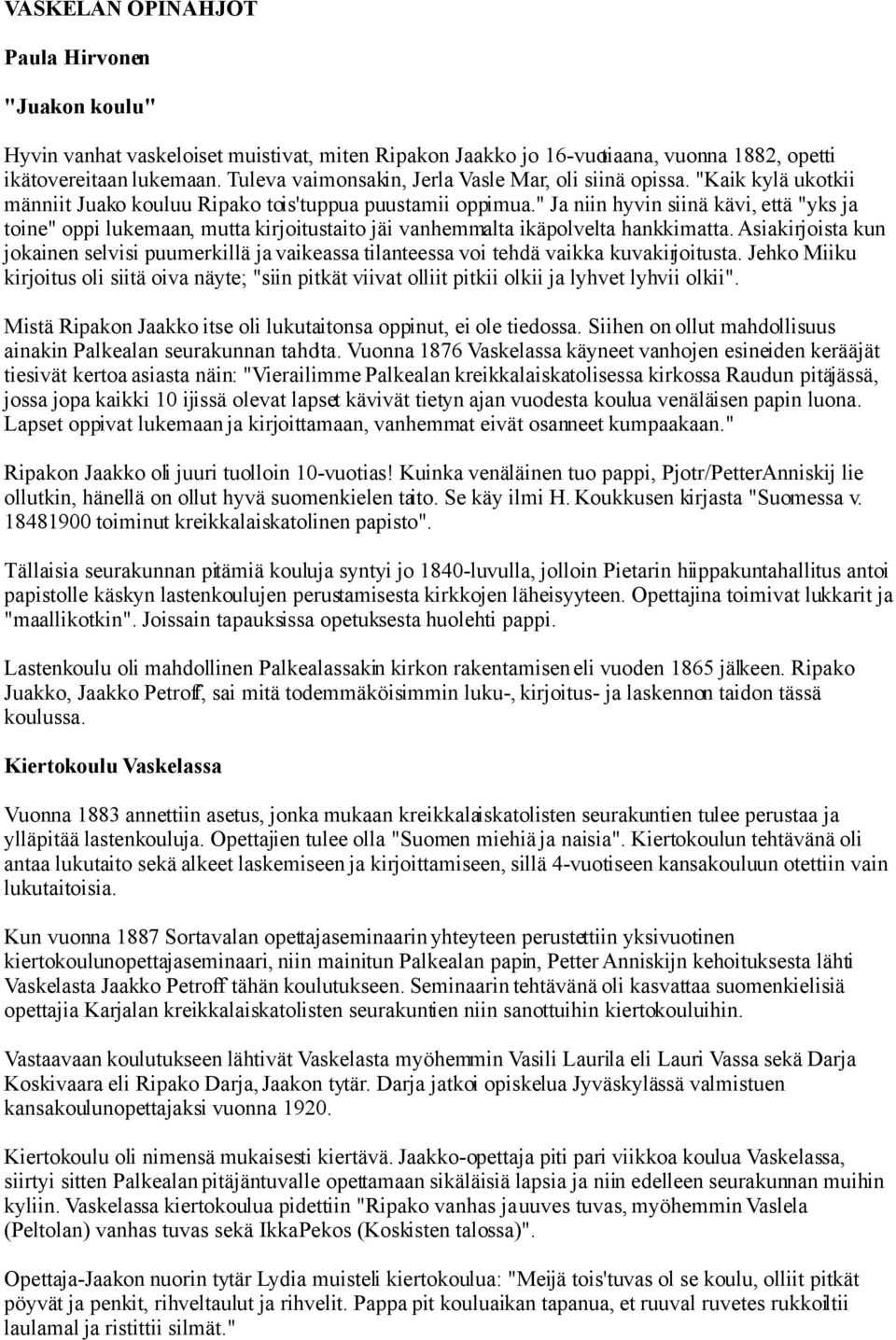 " Ja niin hyvin siinä kävi, että "yks ja toine" oppi lukemaan, mutta kirjoitustaito jäi vanhemmalta ikäpolvelta hankkimatta.