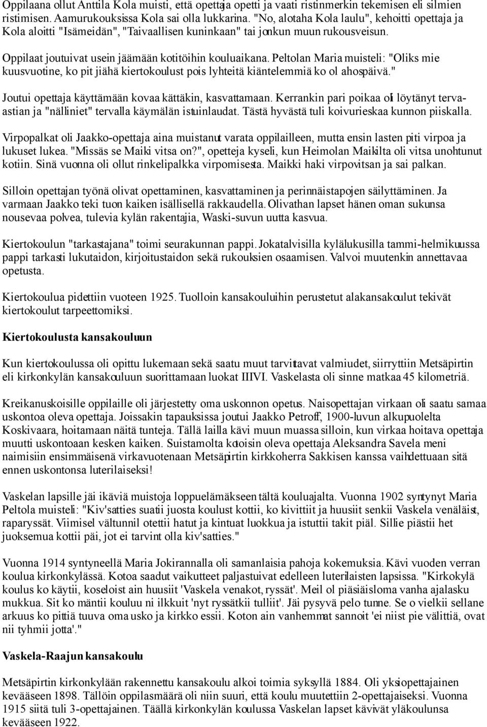 Peltolan Maria muisteli: "Oliks mie kuusvuotine, ko pit jiähä kiertokoulust pois lyhteitä kiäntelemmiä ko ol ahospäivä." Joutui opettaja käyttämään kovaa kättäkin, kasvattamaan.