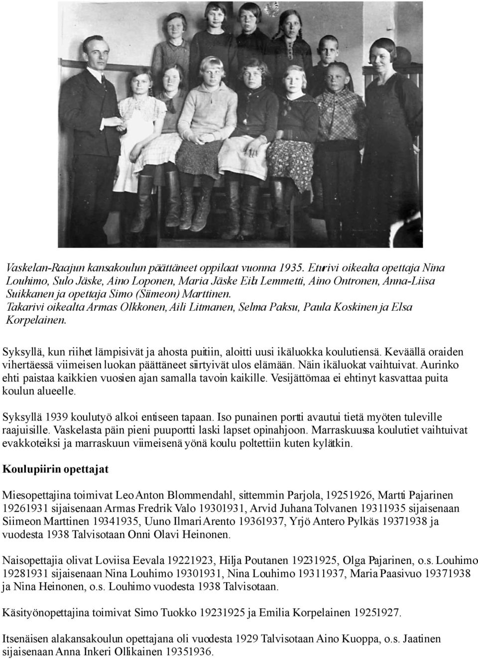 Takarivi oikealta Armas Olkkonen, Aili Litmanen, Selma Paksu, Paula Koskinen ja Elsa Korpelainen. Syksyllä, kun riihet lämpisivät ja ahosta puitiin, aloitti uusi ikäluokka koulutiensä.