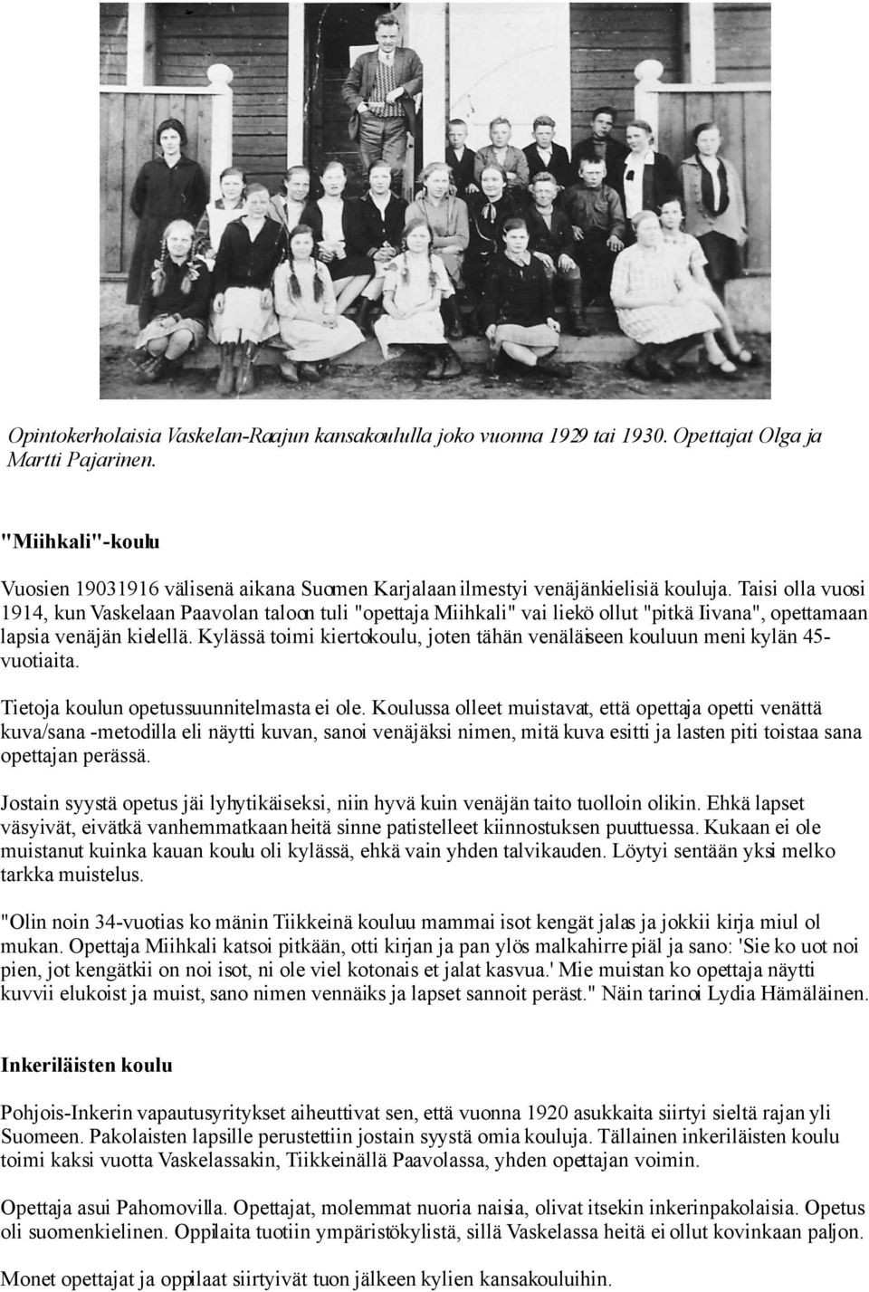 Taisi olla vuosi 1914, kun Vaskelaan Paavolan taloon tuli "opettaja Miihkali" vai liekö ollut "pitkä Iivana", opettamaan lapsia venäjän kielellä.