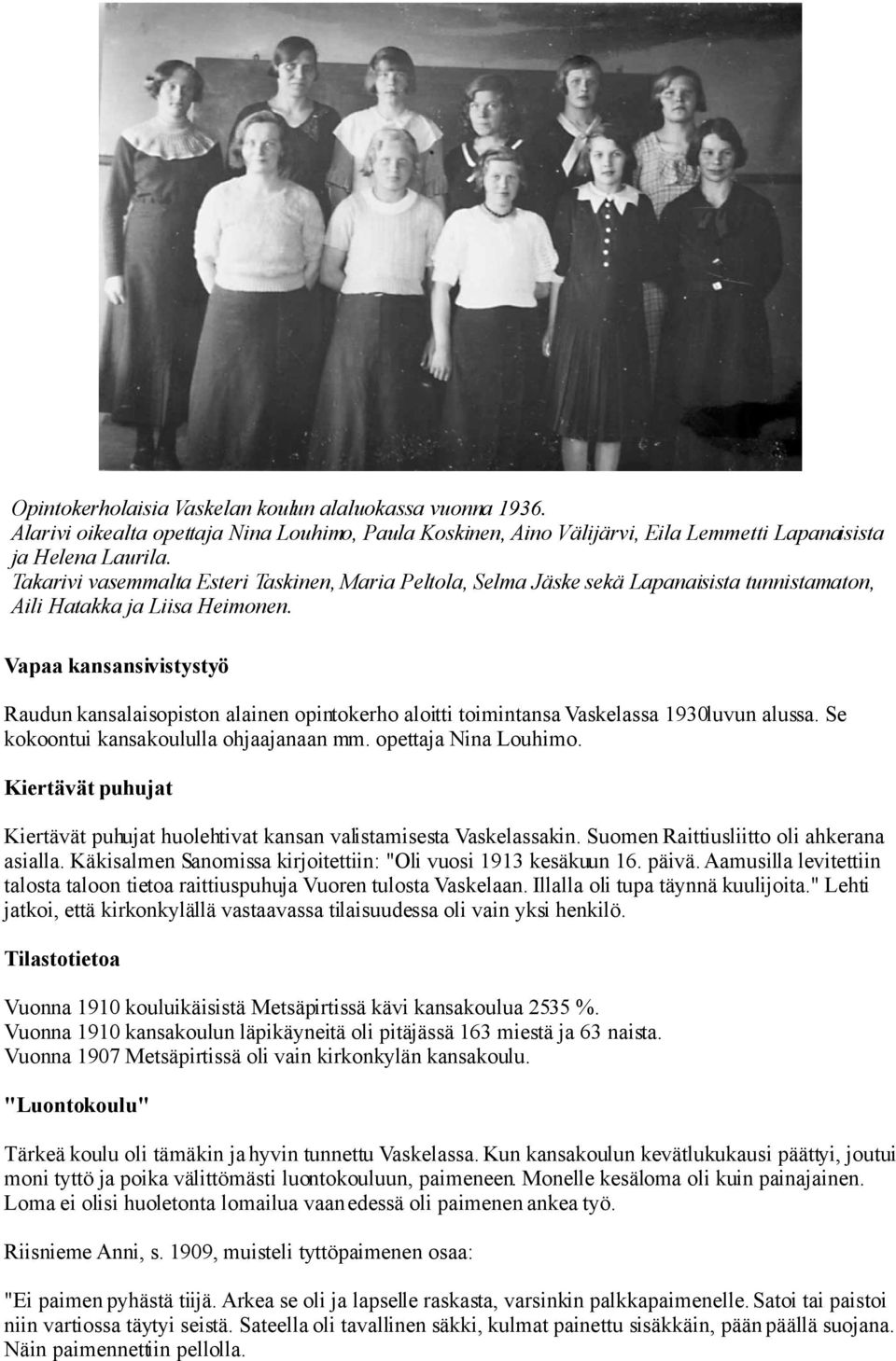 Vapaa kansansivistystyö Raudun kansalaisopiston alainen opintokerho aloitti toimintansa Vaskelassa 1930luvun alussa. Se kokoontui kansakoululla ohjaajanaan mm. opettaja Nina Louhimo.