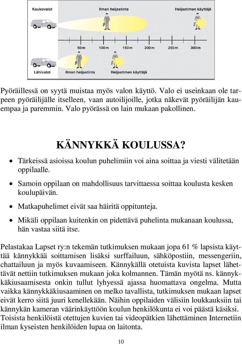 Samoin oppilaan on mahdollisuus tarvittaessa soittaa koulusta kesken koulupäivän. Matkapuhelimet eivät saa häiritä oppitunteja.