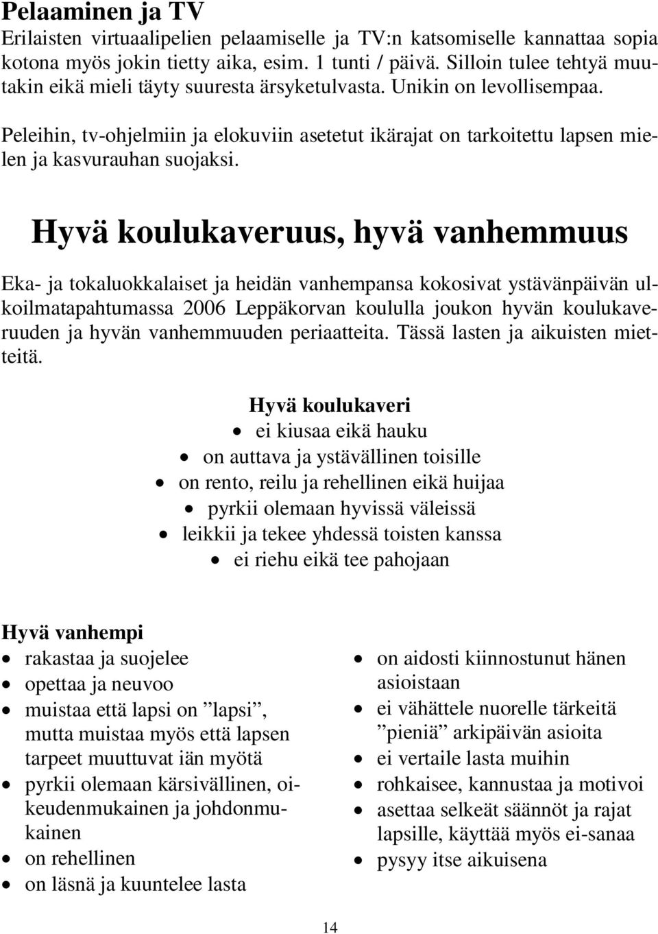 Peleihin, tv-ohjelmiin ja elokuviin asetetut ikärajat on tarkoitettu lapsen mielen ja kasvurauhan suojaksi.