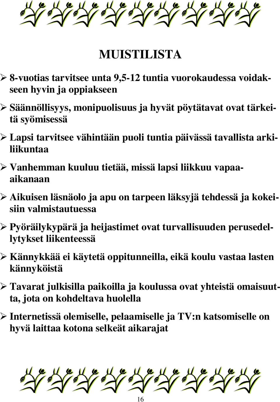 kokeisiin valmistautuessa Pyöräilykypärä ja heijastimet ovat turvallisuuden perusedellytykset liikenteessä Kännykkää ei käytetä oppitunneilla, eikä koulu vastaa lasten kännyköistä