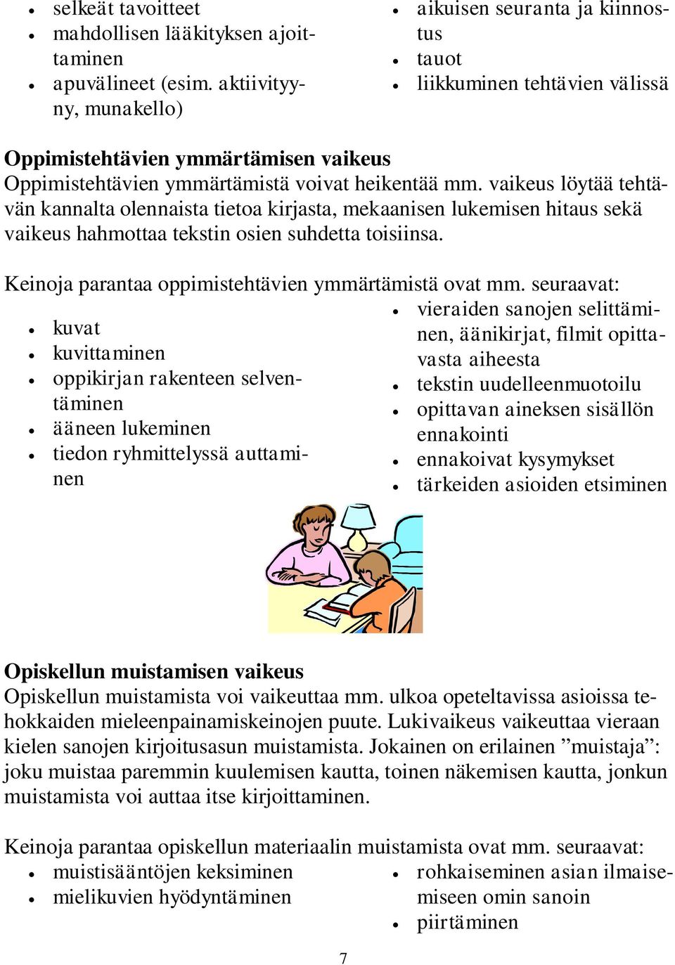 vaikeus löytää tehtävän kannalta olennaista tietoa kirjasta, mekaanisen lukemisen hitaus sekä vaikeus hahmottaa tekstin osien suhdetta toisiinsa.